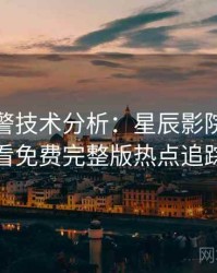 高能预警技术分析：星辰影院在线观看免费完整版热点追踪