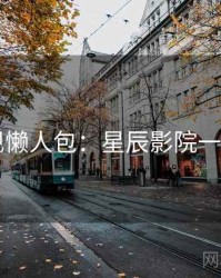 4K再现懒人包：星辰影院一文看尽