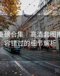 秀人网重磅合集｜高清套图推荐＋不容错过的细节解析