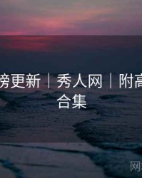 人气日榜更新｜秀人网｜附高清动图合集