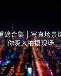 秀人网重磅合集｜写真场景爆料＋带你深入拍摄现场