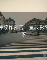 深度影评续作预告：星辰影院全网独家