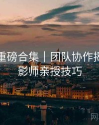 秀人网重磅合集｜团队协作揭秘＋摄影师亲授技巧