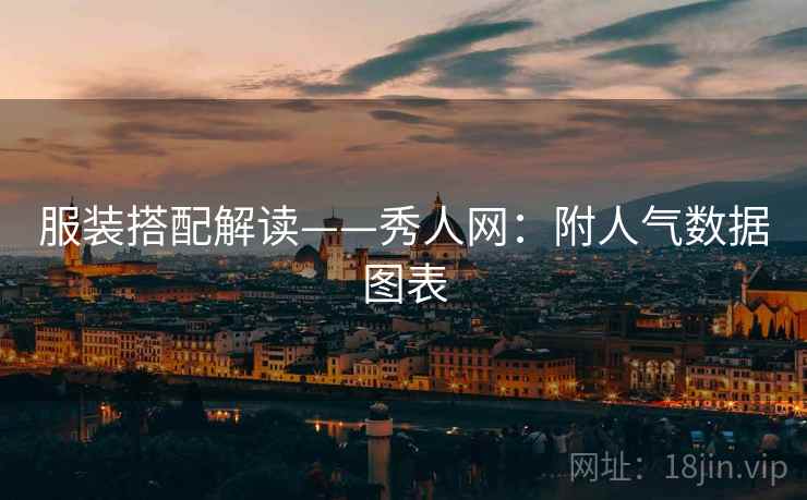 服装搭配解读——秀人网:附人气数据图表 服装搭配解读——秀人网:附人气数据图表