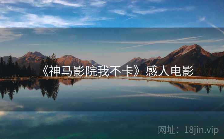 《神马影院我不卡》感人电影