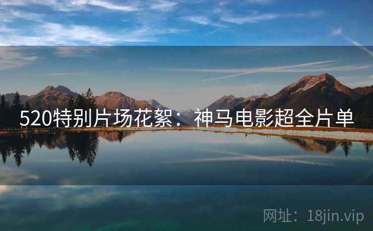 520特别片场花絮:神马电影超全片单 520特别片场花絮:神马电影超全片单